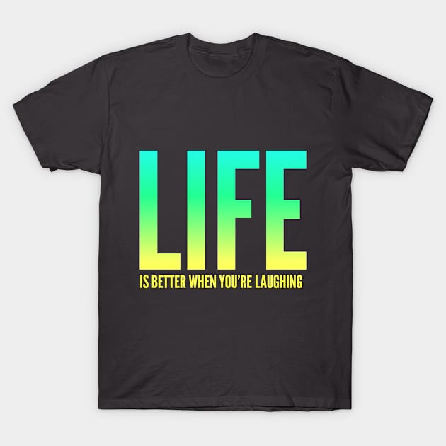 Life is Better When You're Laughing, Fun Inspirational Shirt to Enjoy Life T-Shirt by twizzler3b